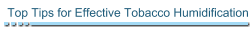 Top Tips for Effective Tobacco Humidification