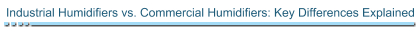Industrial Humidifiers vs. Commercial Humidifiers: Key Differences Explained